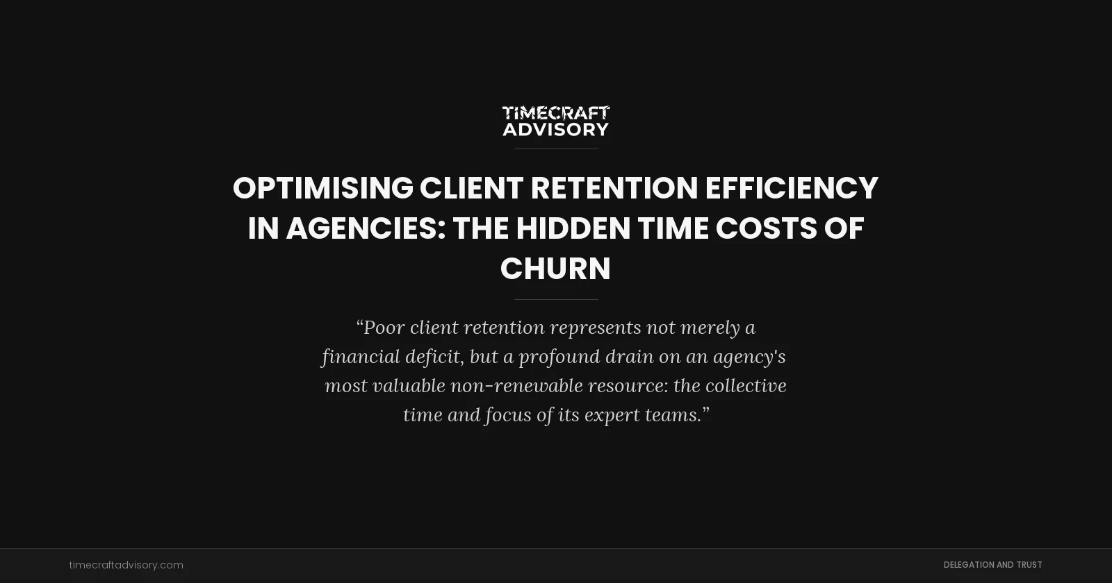 Optimising Client Retention Efficiency in Agencies: The Hidden Time Costs of Churn