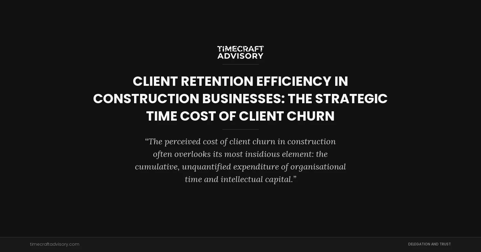 Client Retention Efficiency in Construction Businesses: The Strategic Time Cost of Client Churn