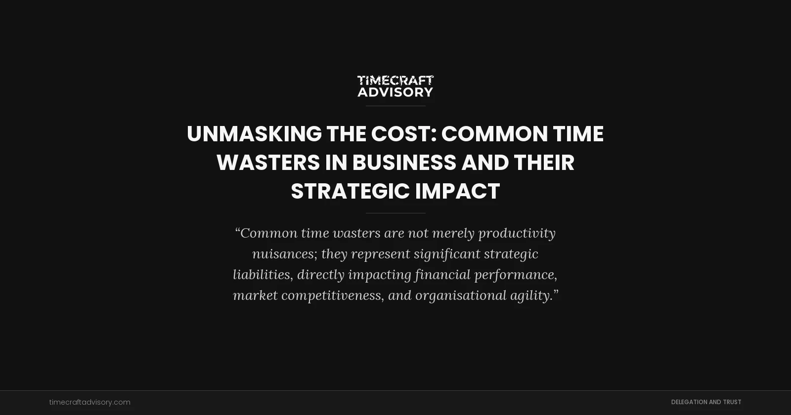 Unmasking the Cost: Common Time Wasters in Business and Their Strategic Impact