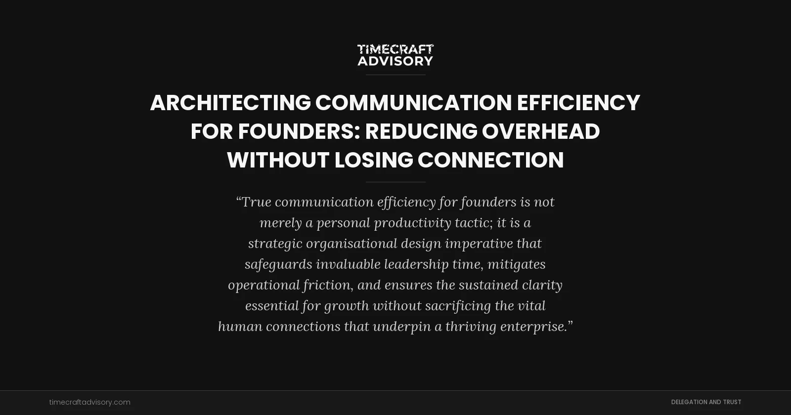Architecting Communication Efficiency for Founders: Reducing Overhead Without Losing Connection