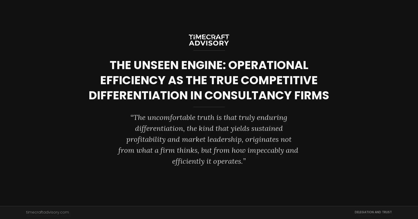 The Unseen Engine: Operational Efficiency as the True Competitive Differentiation in Consultancy Firms