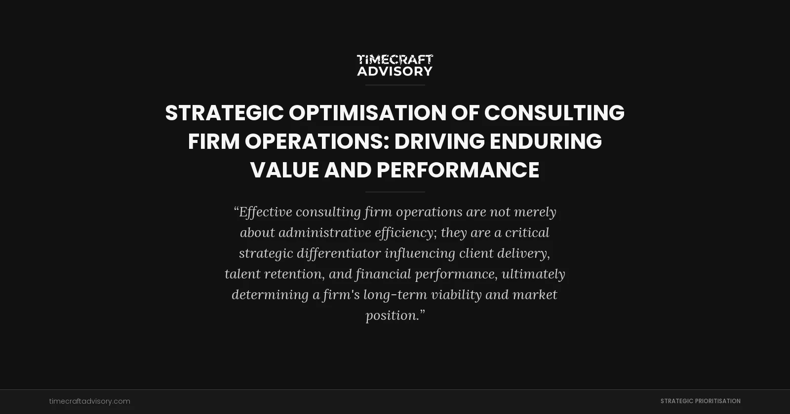 Strategic Optimisation of Consulting Firm Operations: Driving Enduring Value and Performance