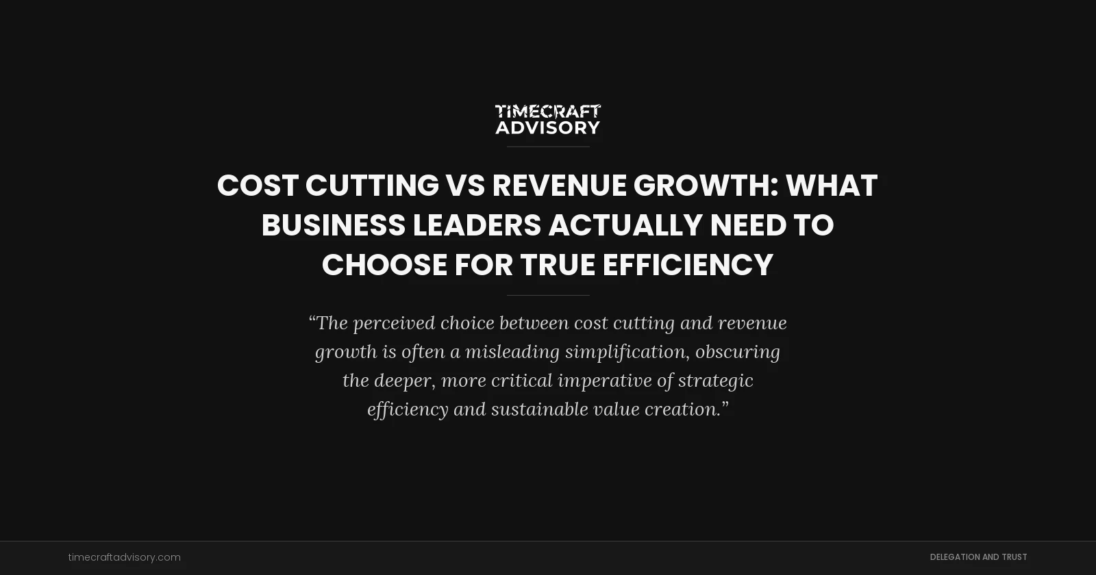 Cost Cutting vs Revenue Growth: What Business Leaders Actually Need to Choose for True Efficiency