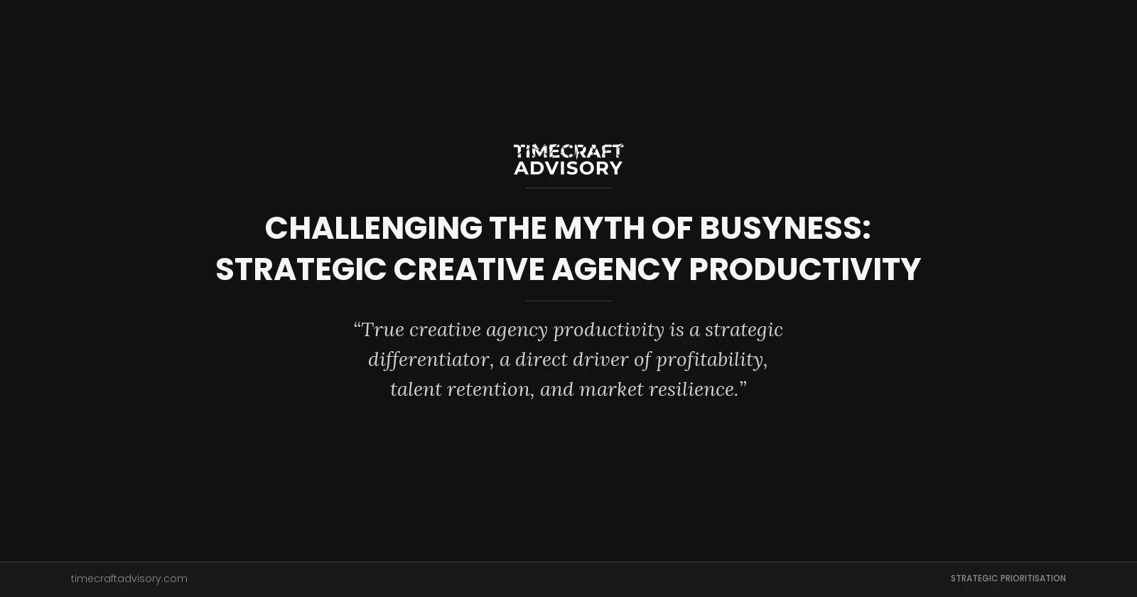 Challenging the Myth of Busyness: Strategic Creative Agency Productivity