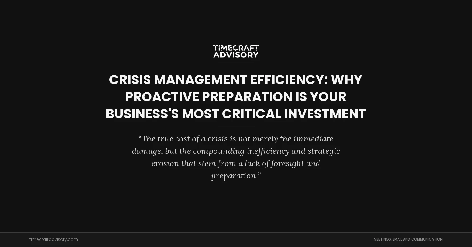 Crisis Management Efficiency: Why Proactive Preparation is Your Business's Most Critical Investment