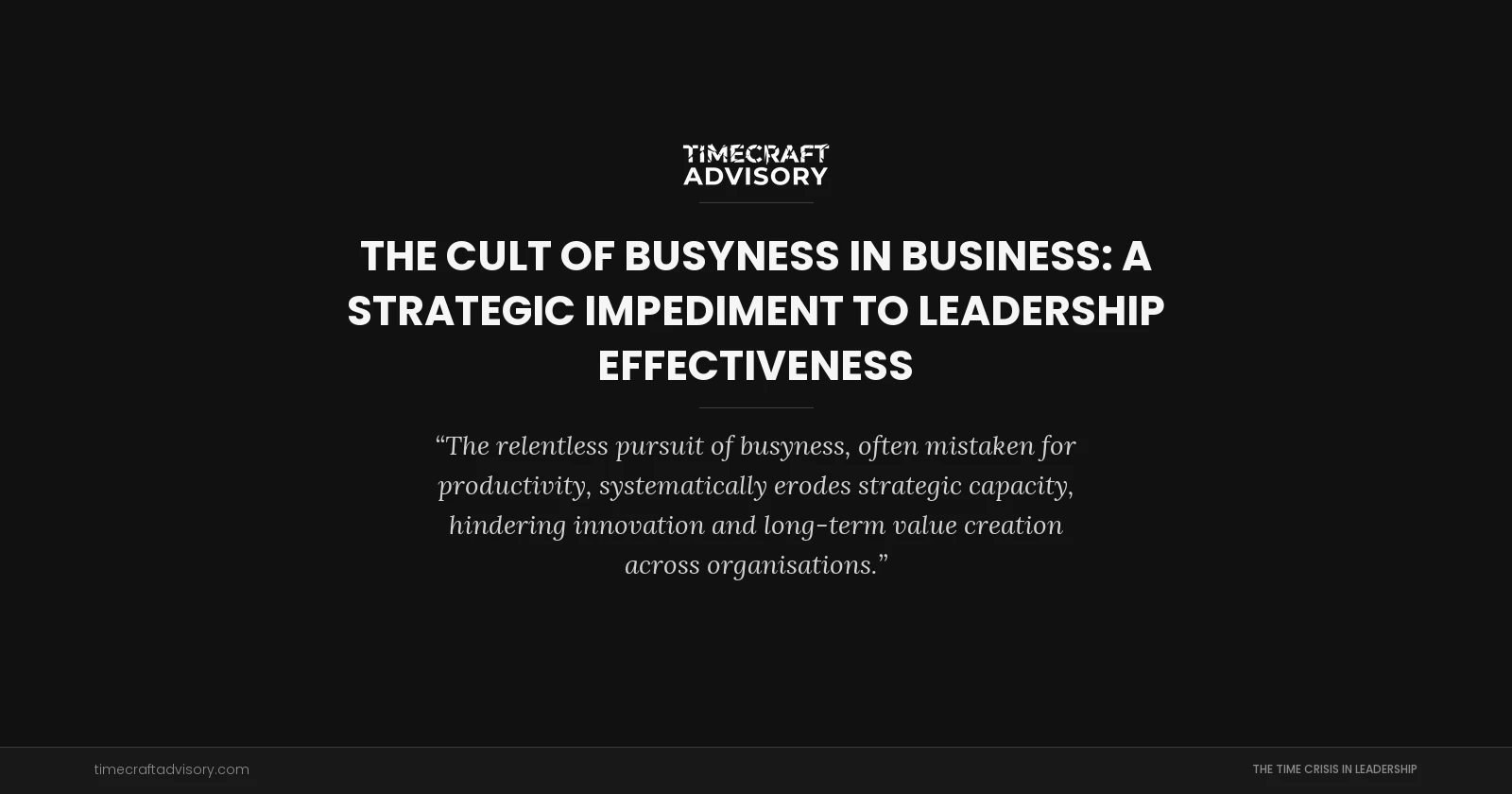 The Cult of Busyness in Business: A Strategic Impediment to Leadership Effectiveness