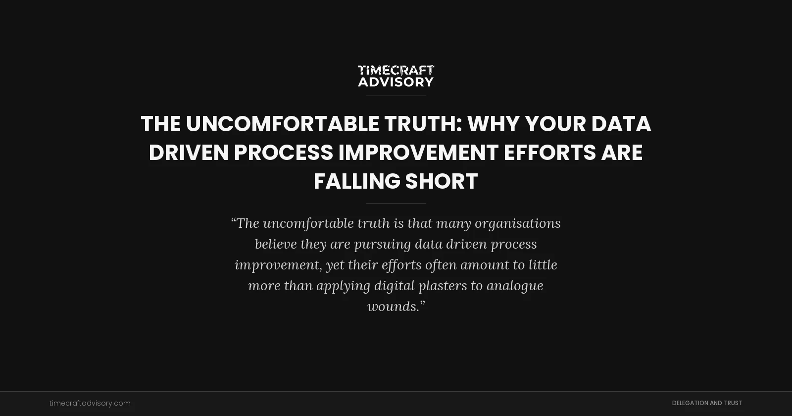 The Uncomfortable Truth: Why Your Data Driven Process Improvement Efforts Are Falling Short