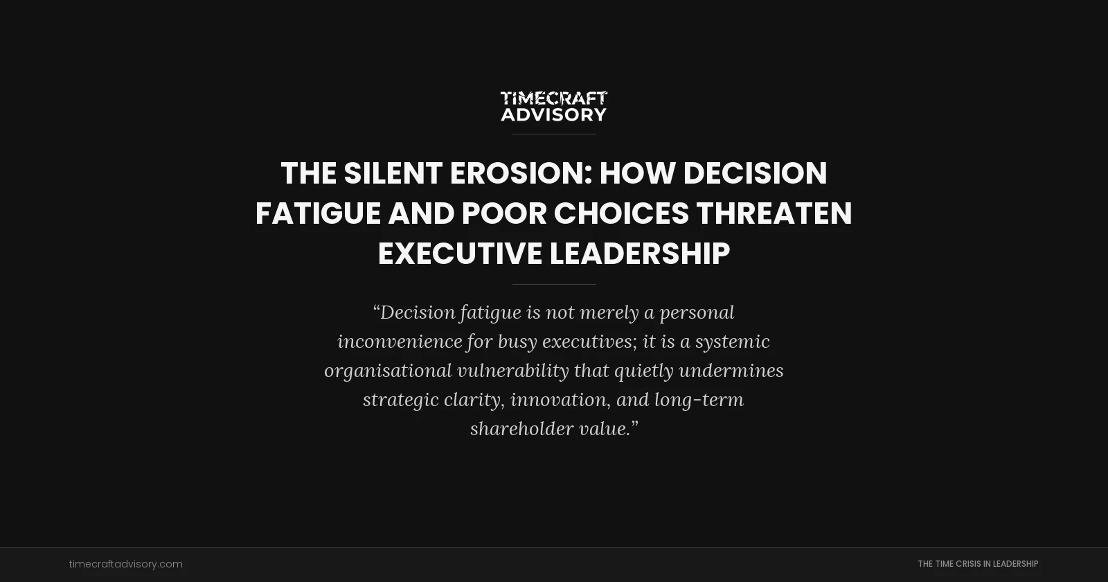 The Silent Erosion: How Decision Fatigue and Poor Choices Threaten Executive Leadership