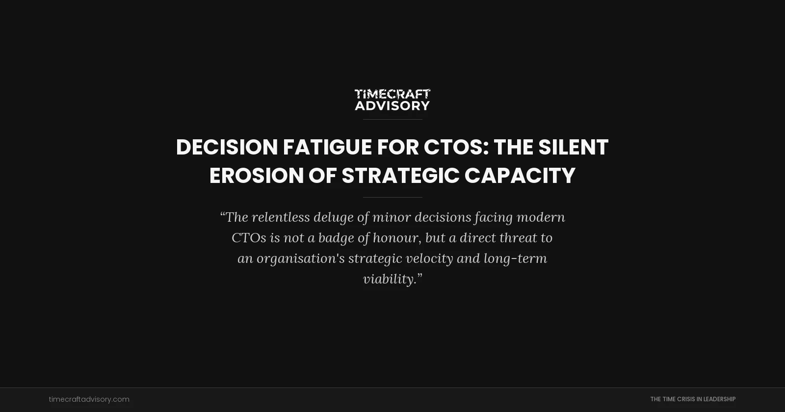 Decision Fatigue for CTOs: The Silent Erosion of Strategic Capacity