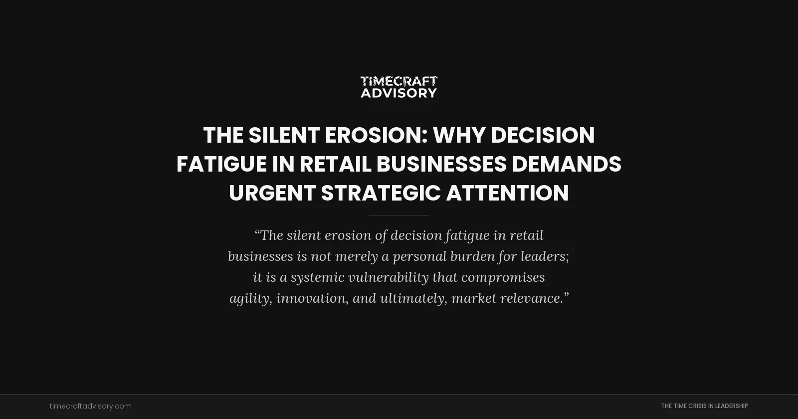 The Silent Erosion: Why Decision Fatigue in Retail Businesses Demands Urgent Strategic Attention