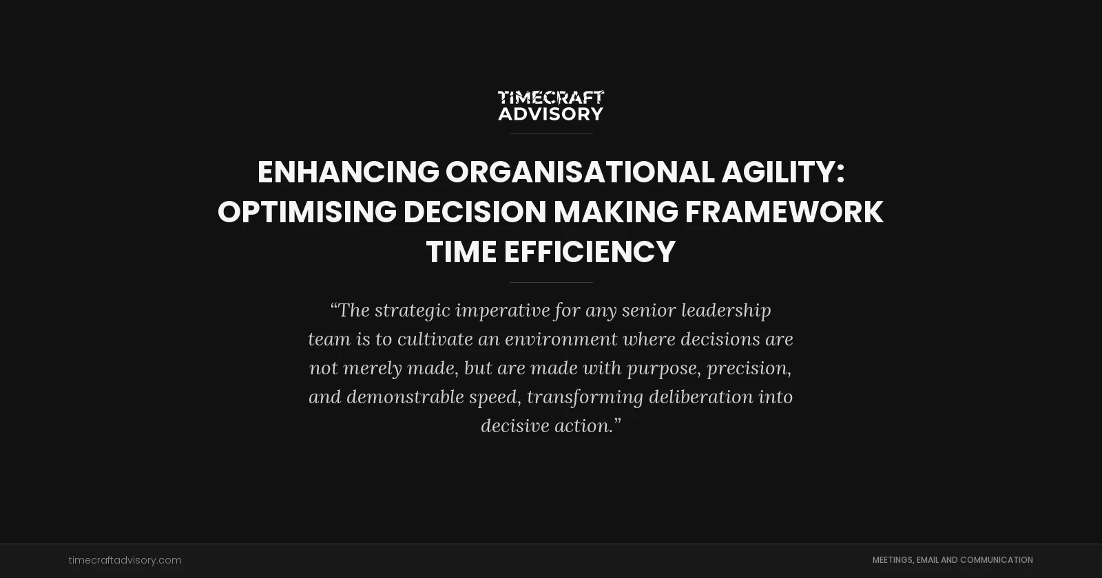 Enhancing Organisational Agility: Optimising Decision Making Framework Time Efficiency