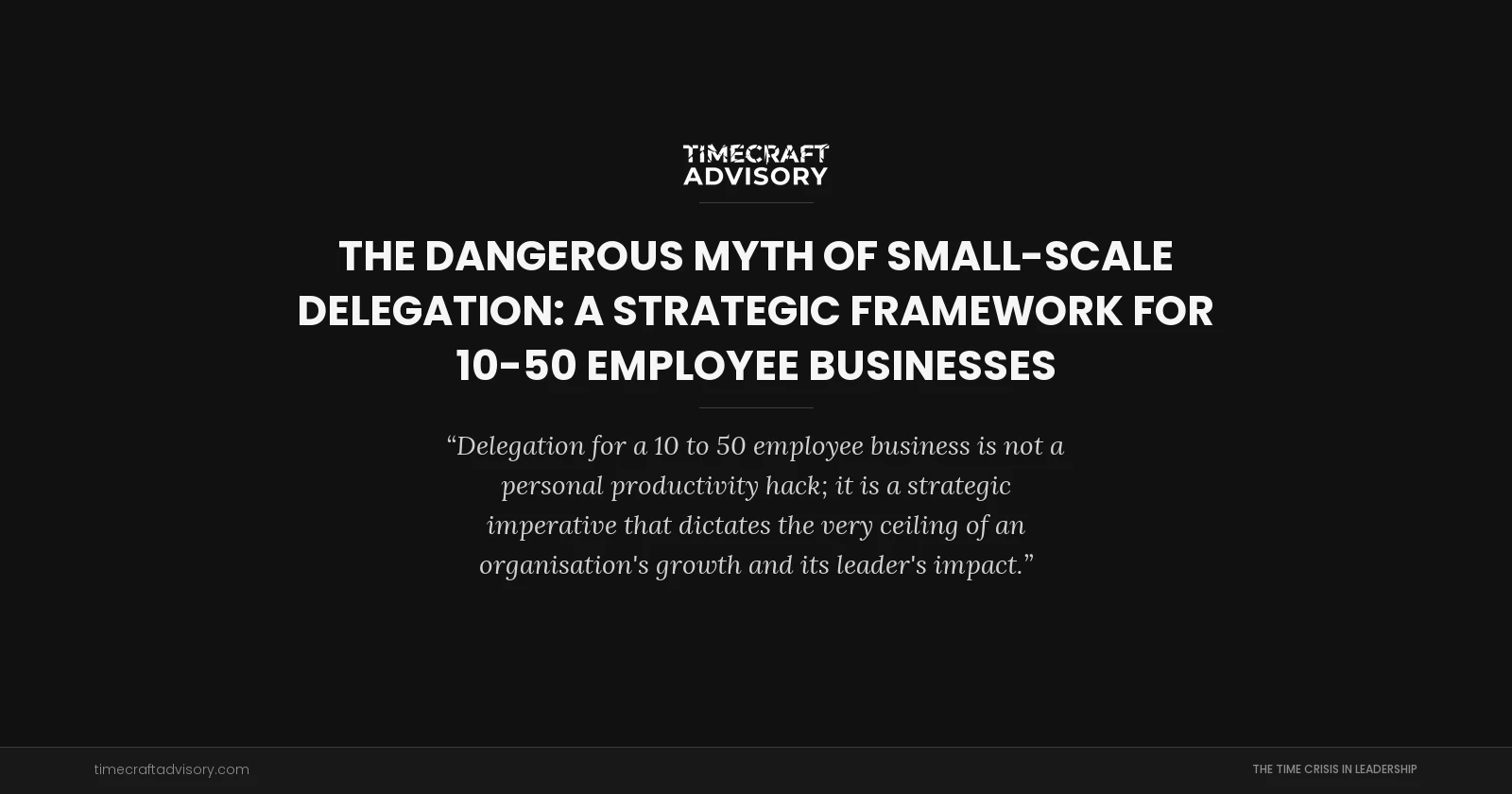 The Dangerous Myth of Small-Scale Delegation: A Strategic Framework for 10-50 Employee Businesses