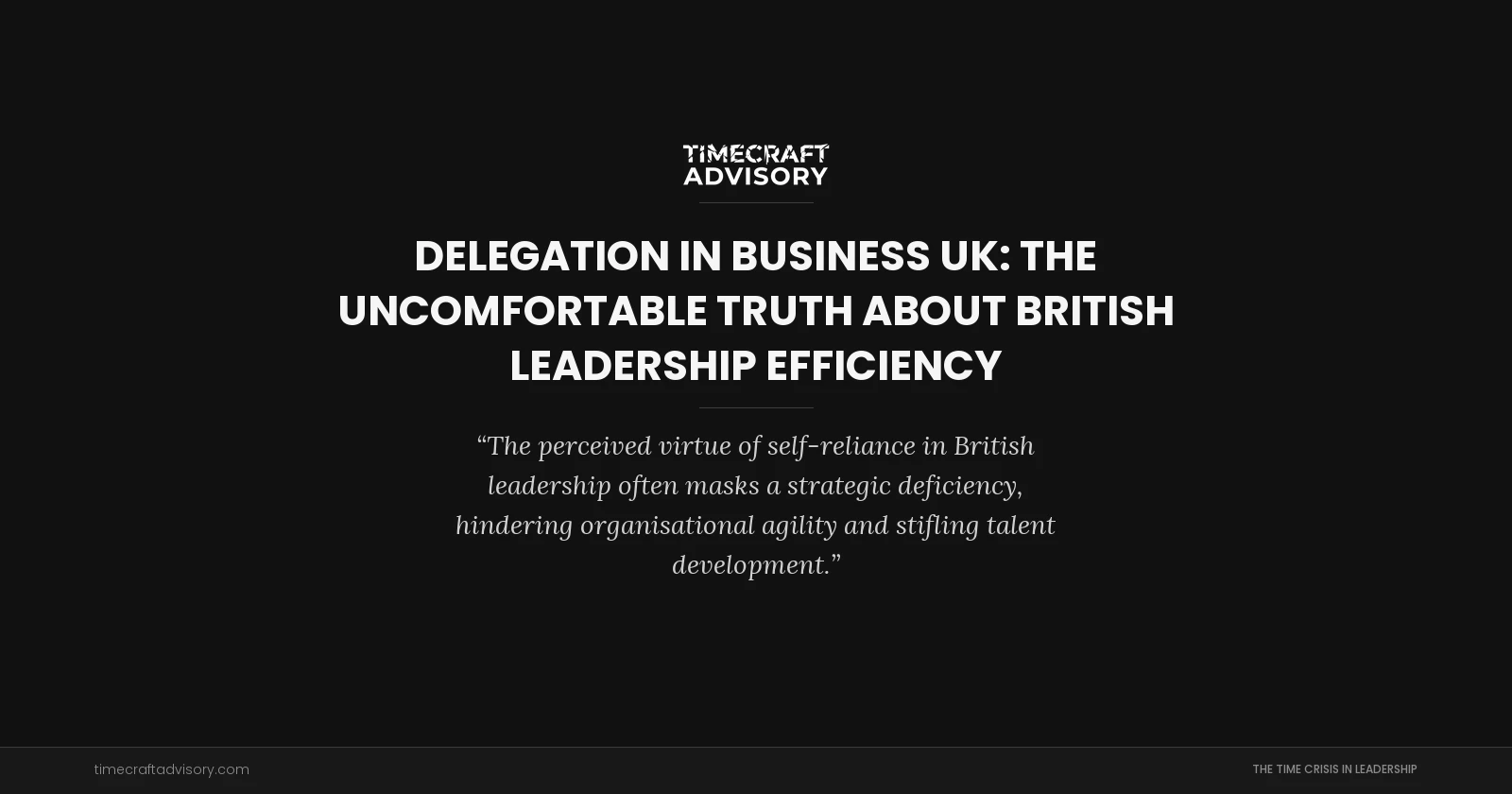Delegation in Business UK: The Uncomfortable Truth About British Leadership Efficiency
