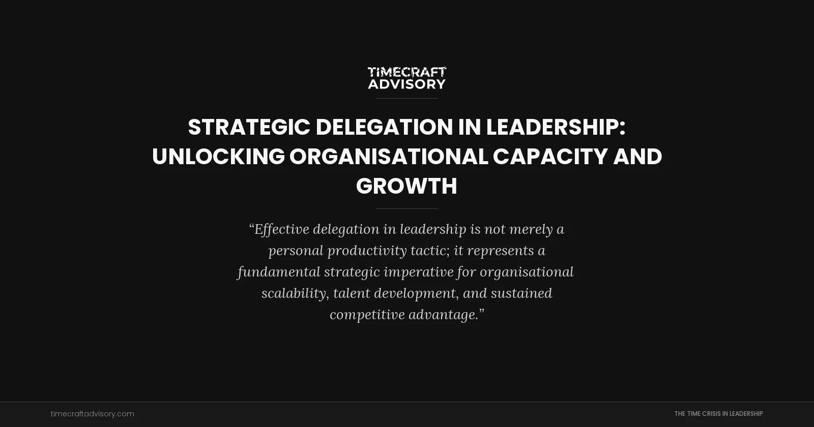 Strategic Delegation in Leadership: Unlocking Organisational Capacity and Growth