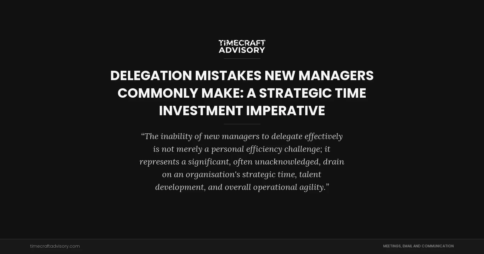 Delegation Mistakes New Managers Commonly Make: A Strategic Time Investment Imperative