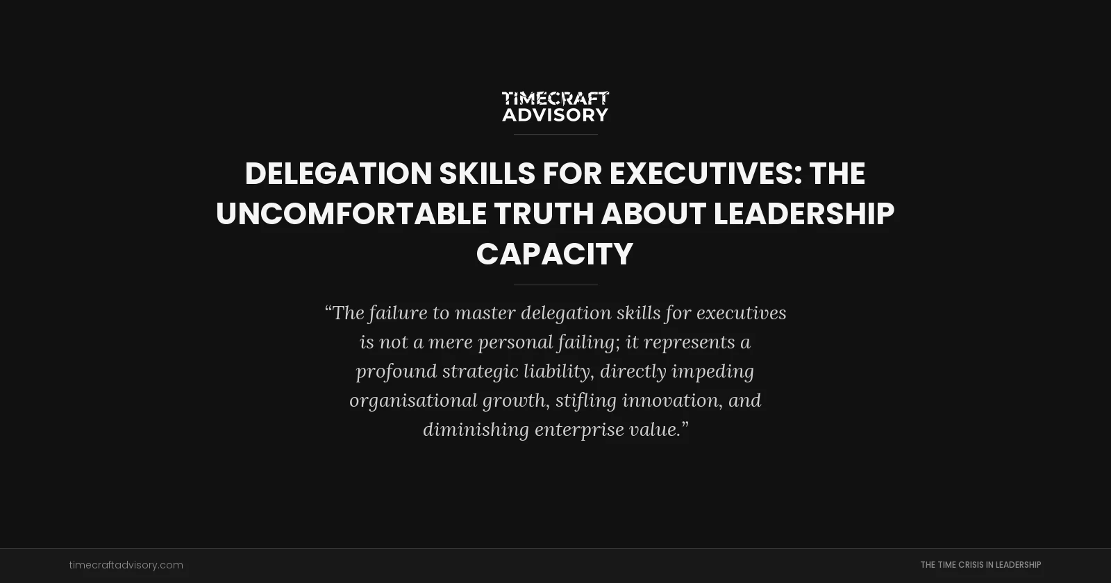 Delegation Skills for Executives: The Uncomfortable Truth About Leadership Capacity