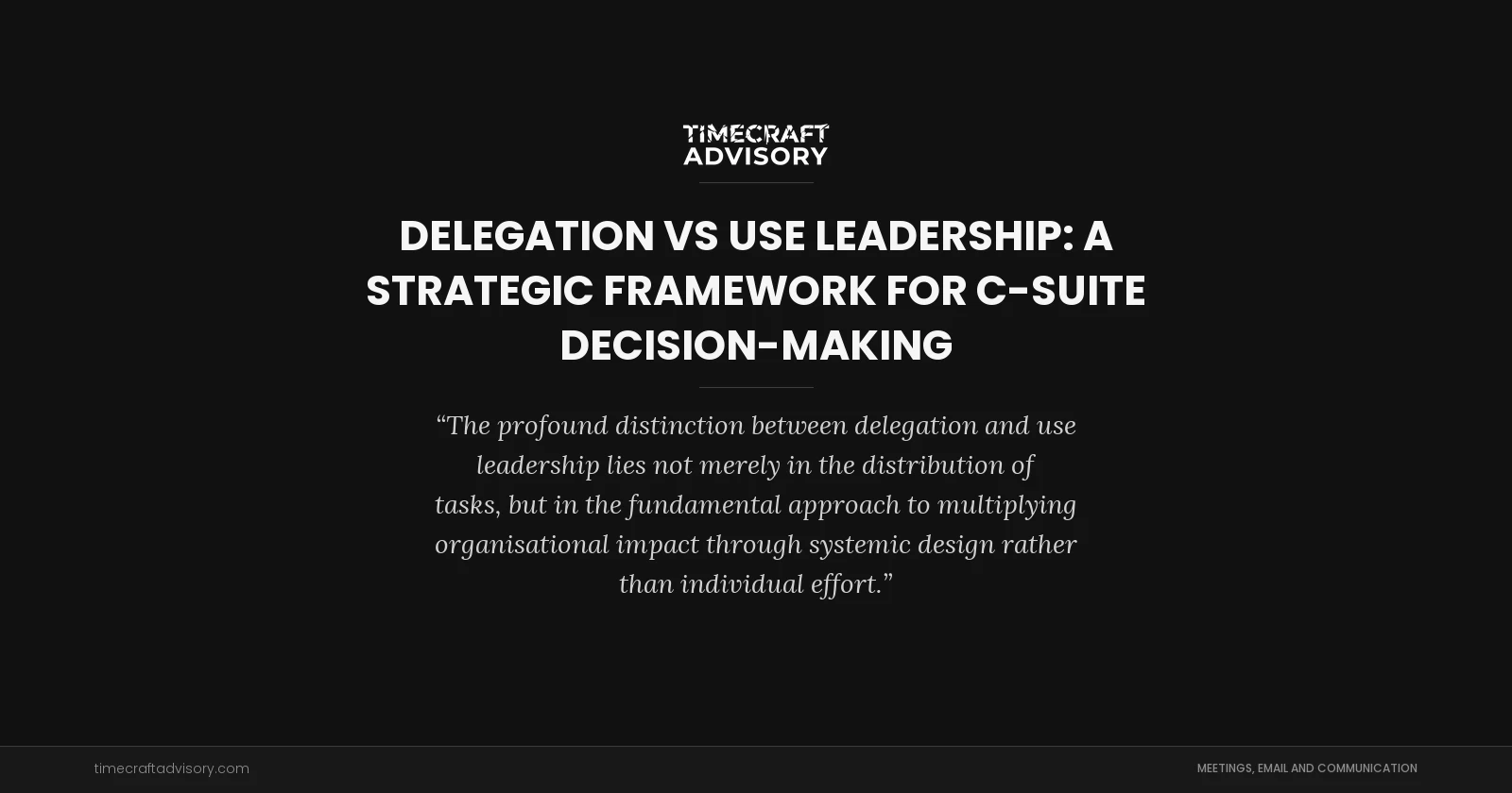 Delegation vs use Leadership: A Strategic Framework for C-Suite Decision-Making