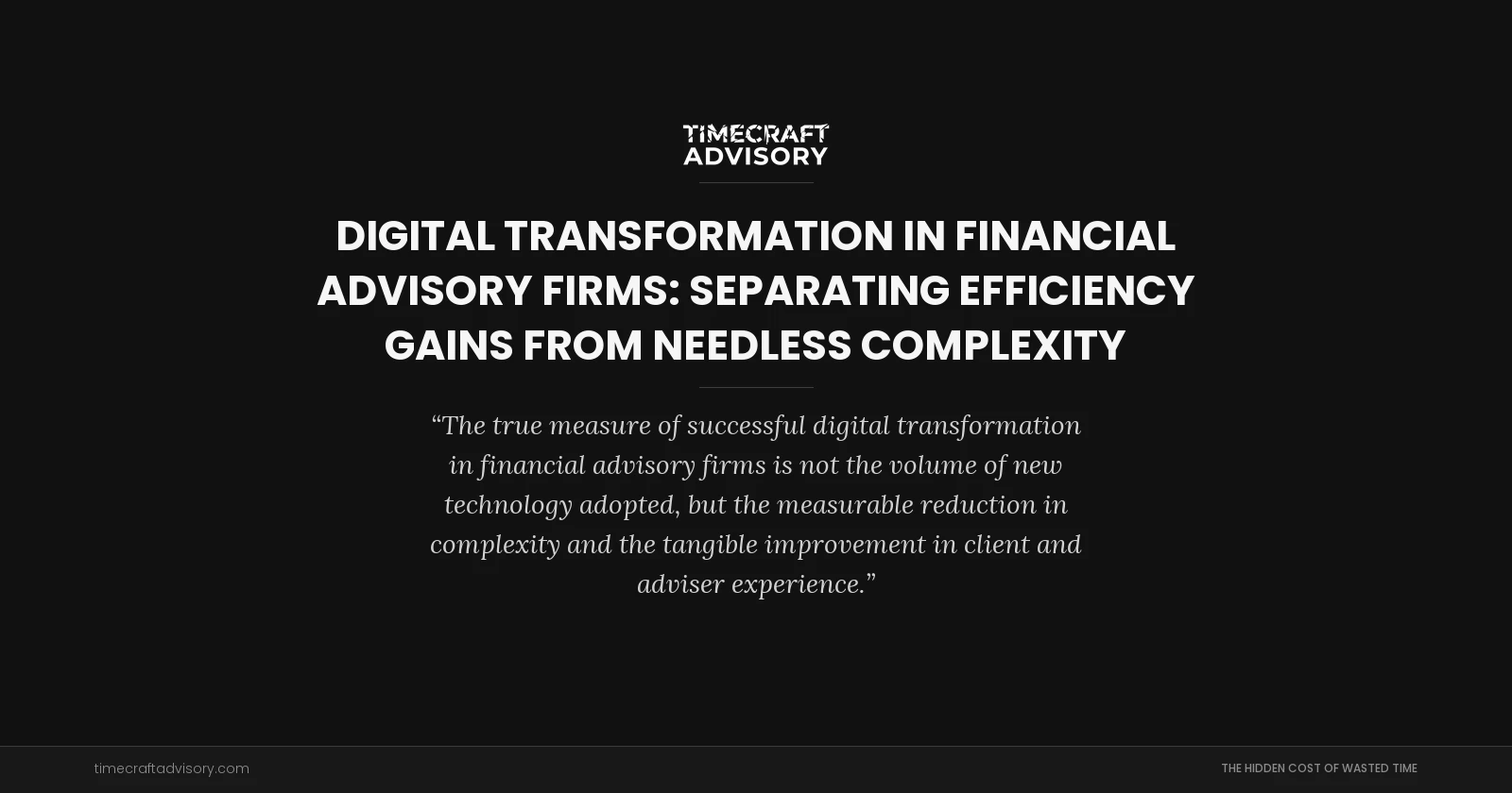 Digital Transformation in Financial Advisory Firms: Separating Efficiency Gains from Needless Complexity