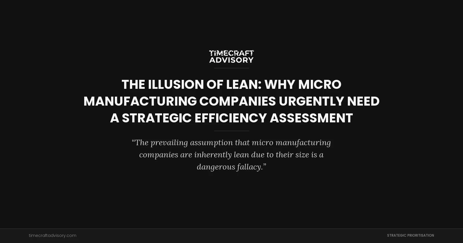 The Illusion of Lean: Why Micro Manufacturing Companies Urgently Need a Strategic Efficiency Assessment