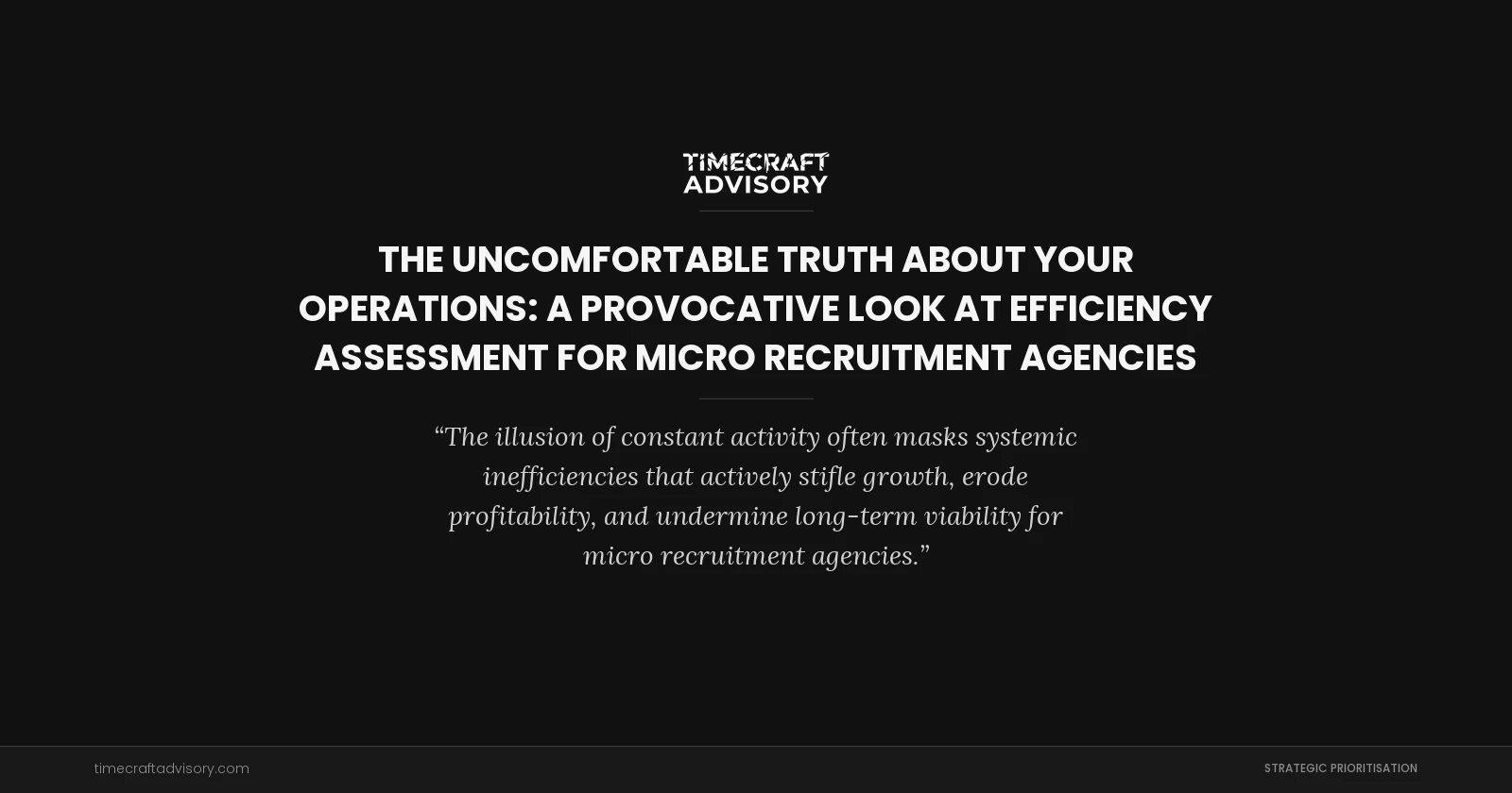 The Uncomfortable Truth About Your Operations: A Provocative Look at Efficiency Assessment for Micro Recruitment Agencies