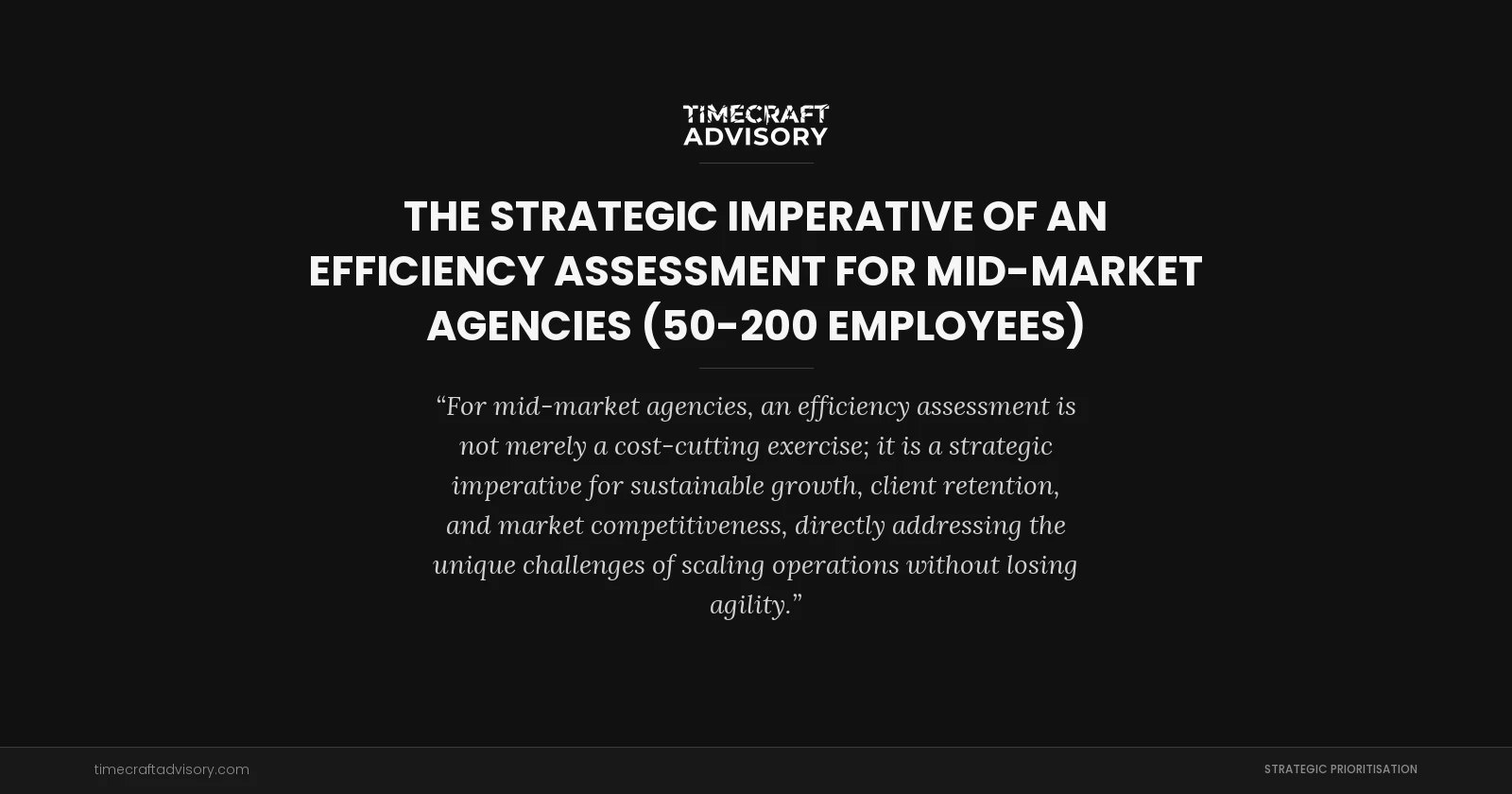 The Strategic Imperative of an Efficiency Assessment for Mid-Market Agencies (50-200 Employees)