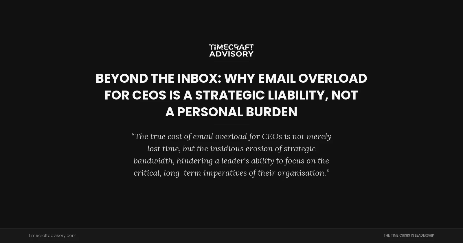 Beyond the Inbox: Why Email Overload for CEOs is a Strategic Liability, Not a Personal Burden