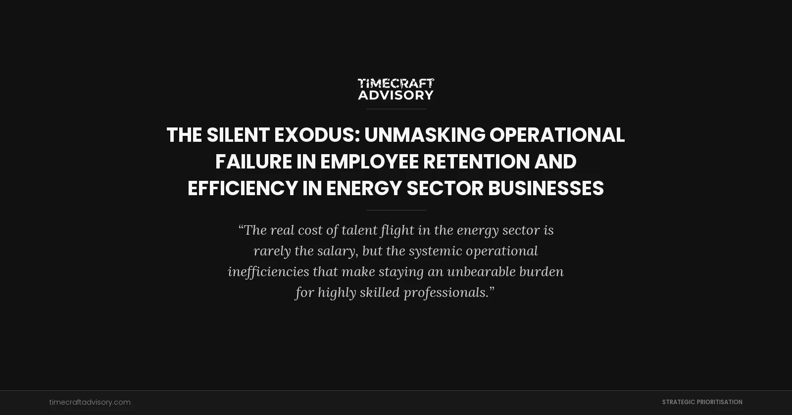 The Silent Exodus: Unmasking Operational Failure in Employee Retention and Efficiency in Energy Sector Businesses