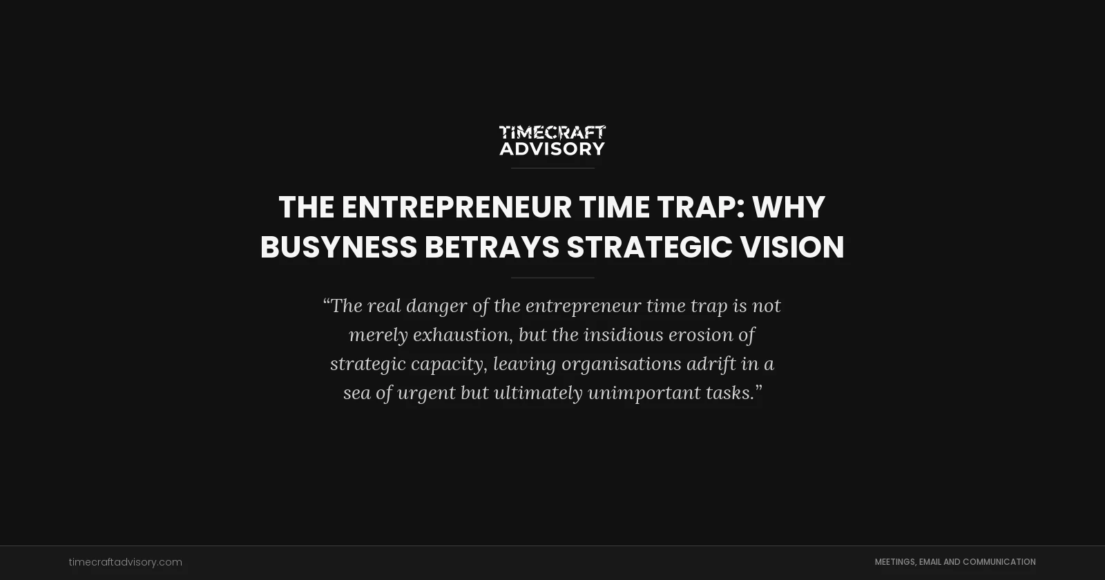 The Entrepreneur Time Trap: Why Busyness Betrays Strategic Vision