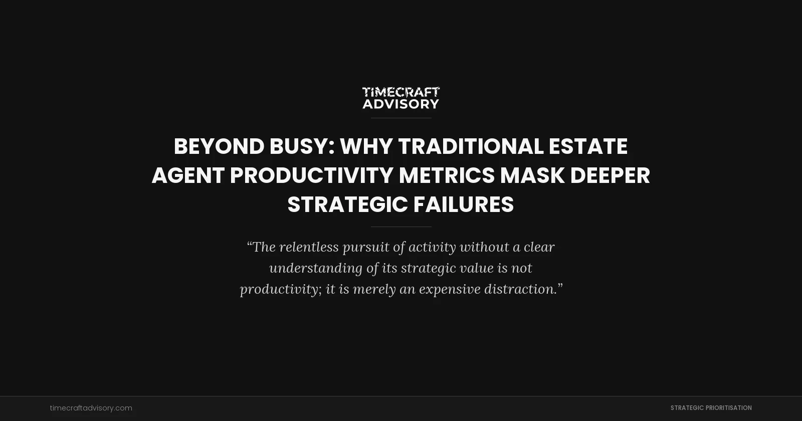Beyond Busy: Why Traditional Estate Agent Productivity Metrics Mask Deeper Strategic Failures