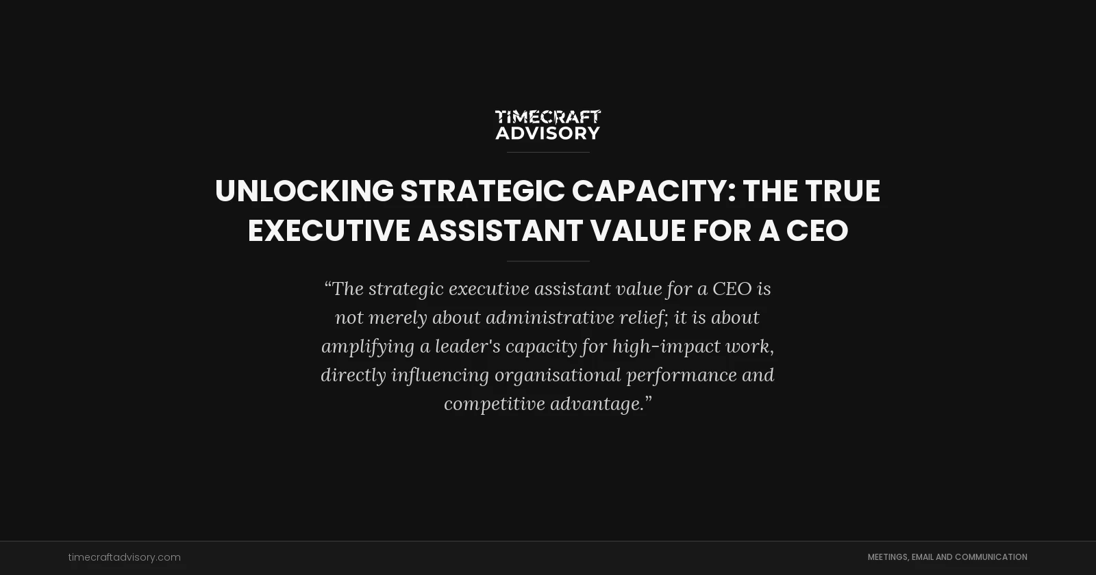 Unlocking Strategic Capacity: The True Executive Assistant Value for a CEO