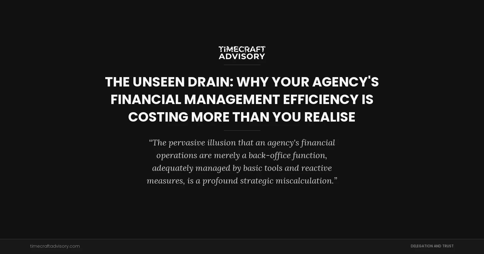 The Unseen Drain: Why Your Agency's Financial Management Efficiency is Costing More Than You Realise