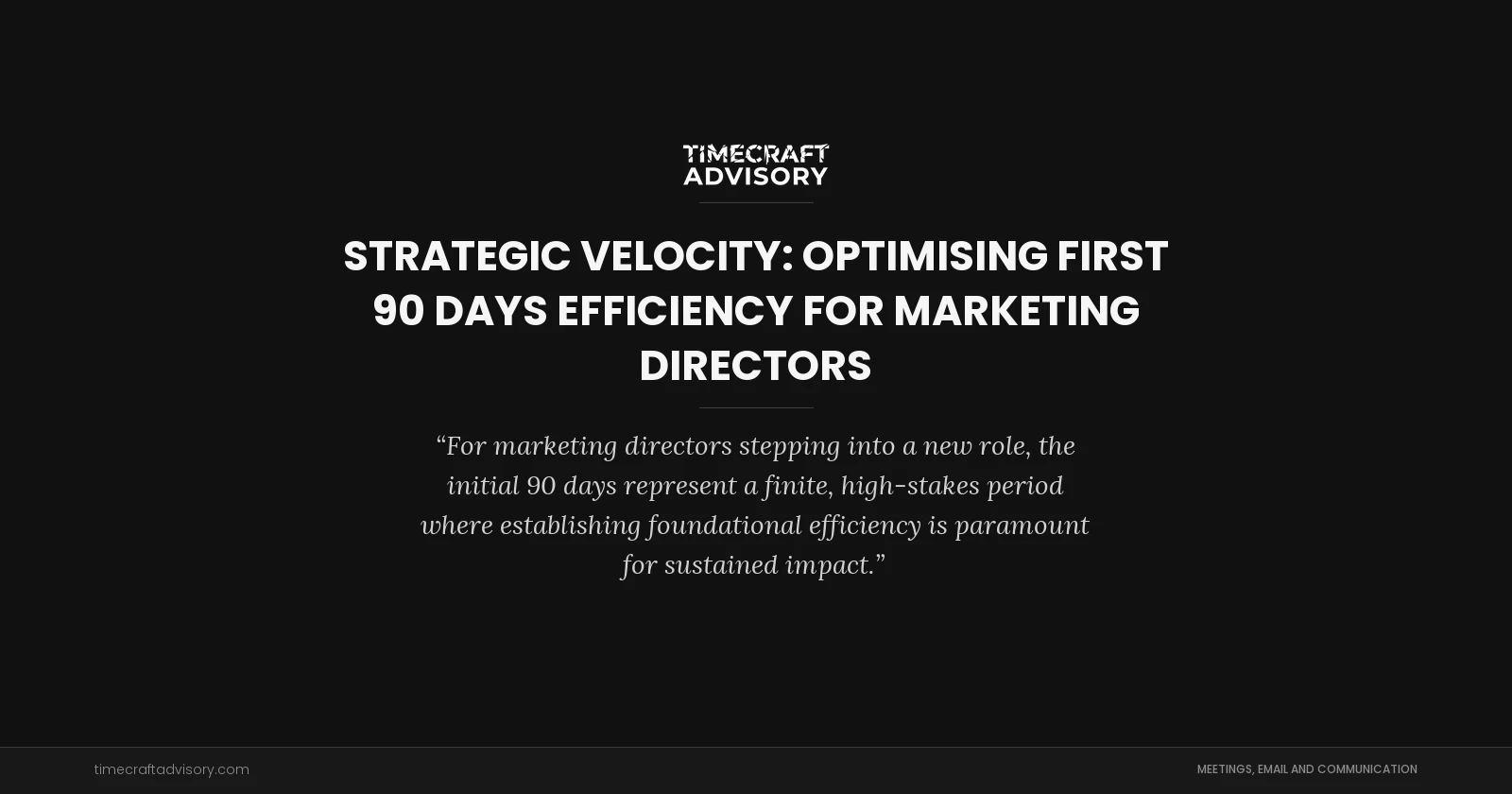 Strategic Velocity: Optimising First 90 Days Efficiency for Marketing Directors