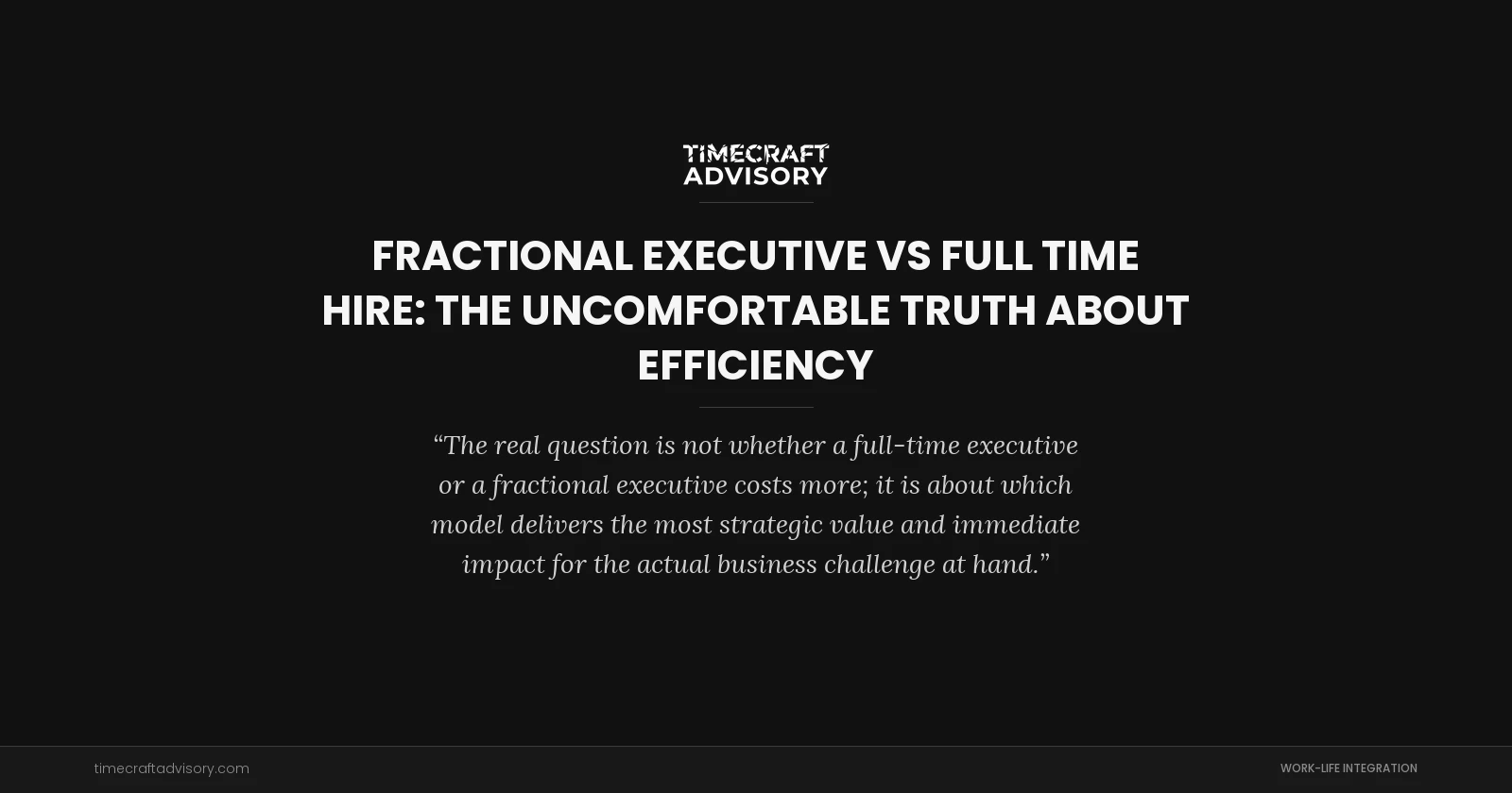 Fractional Executive vs Full Time Hire: The Uncomfortable Truth About Efficiency