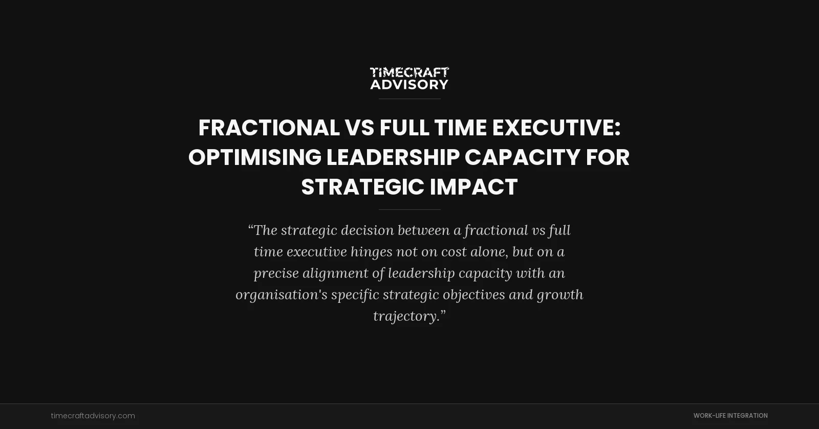 Fractional vs Full Time Executive: Optimising Leadership Capacity for Strategic Impact