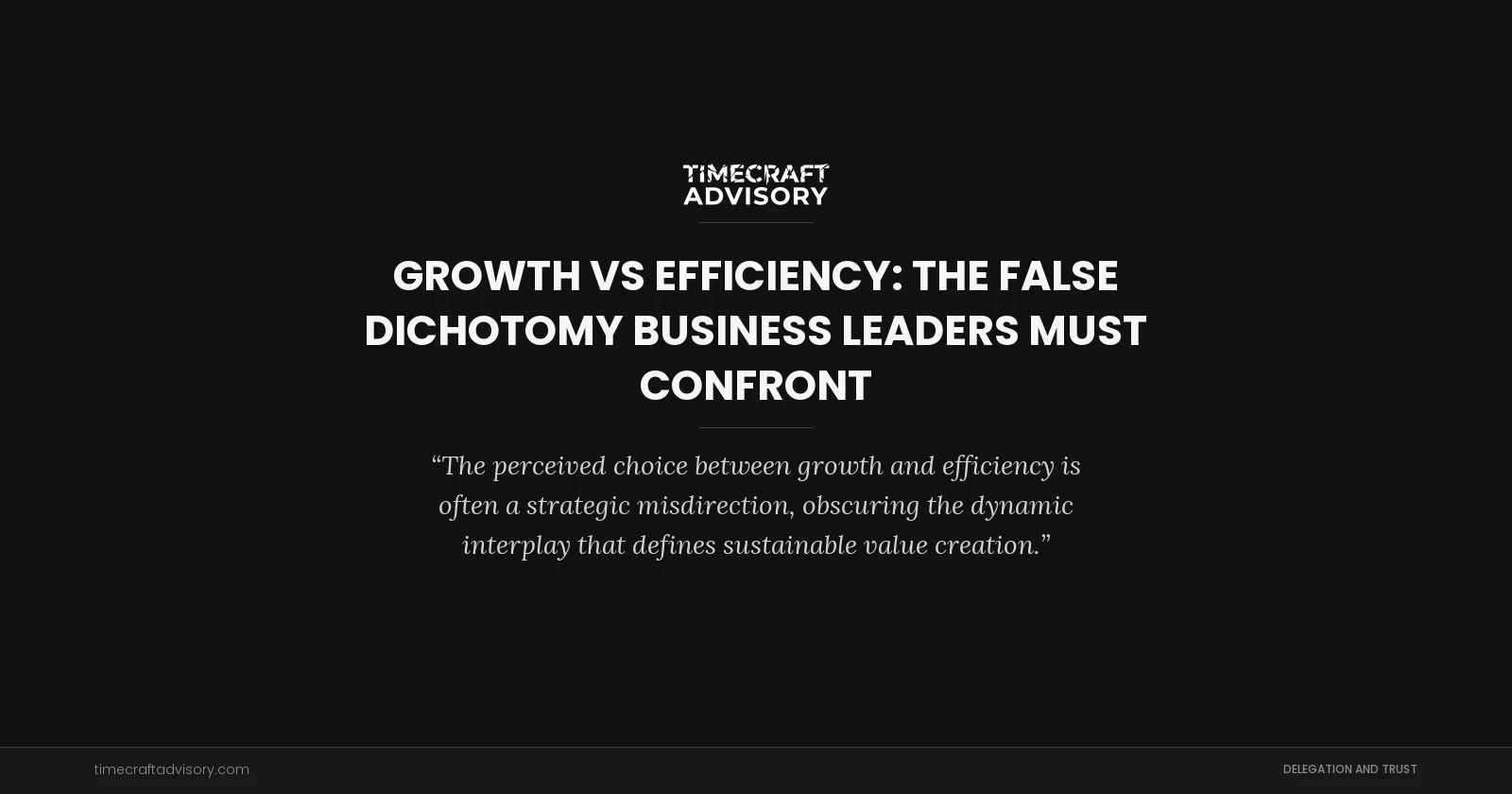 Growth vs Efficiency: The False Dichotomy Business Leaders Must Confront