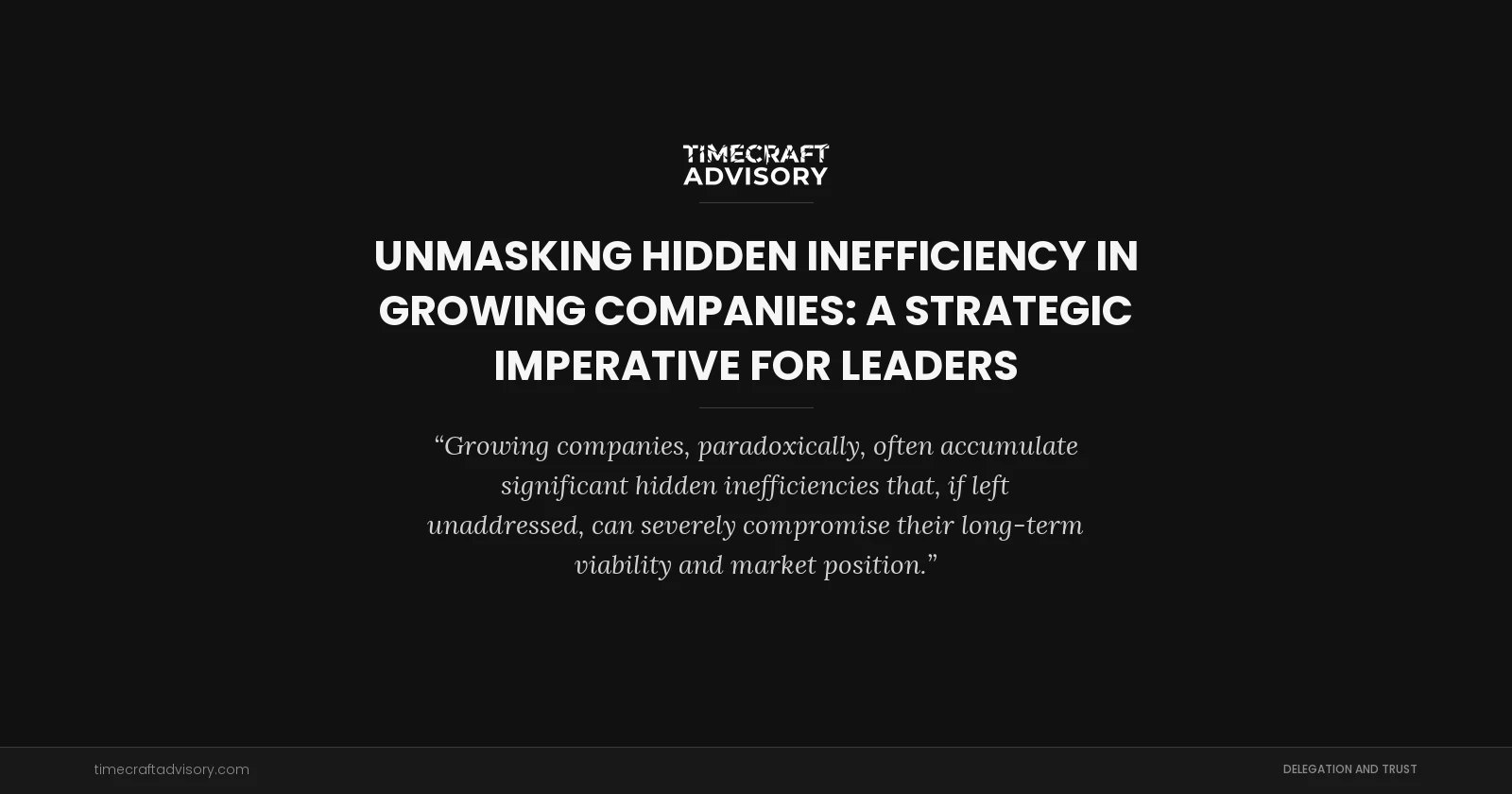 Unmasking Hidden Inefficiency in Growing Companies: A Strategic Imperative for Leaders