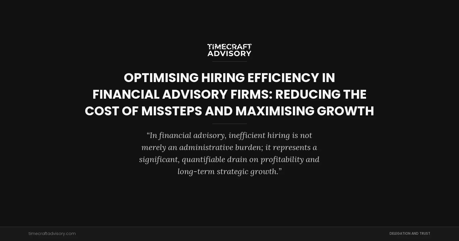 Optimising Hiring Efficiency in Financial Advisory Firms: Reducing the Cost of Missteps and Maximising Growth