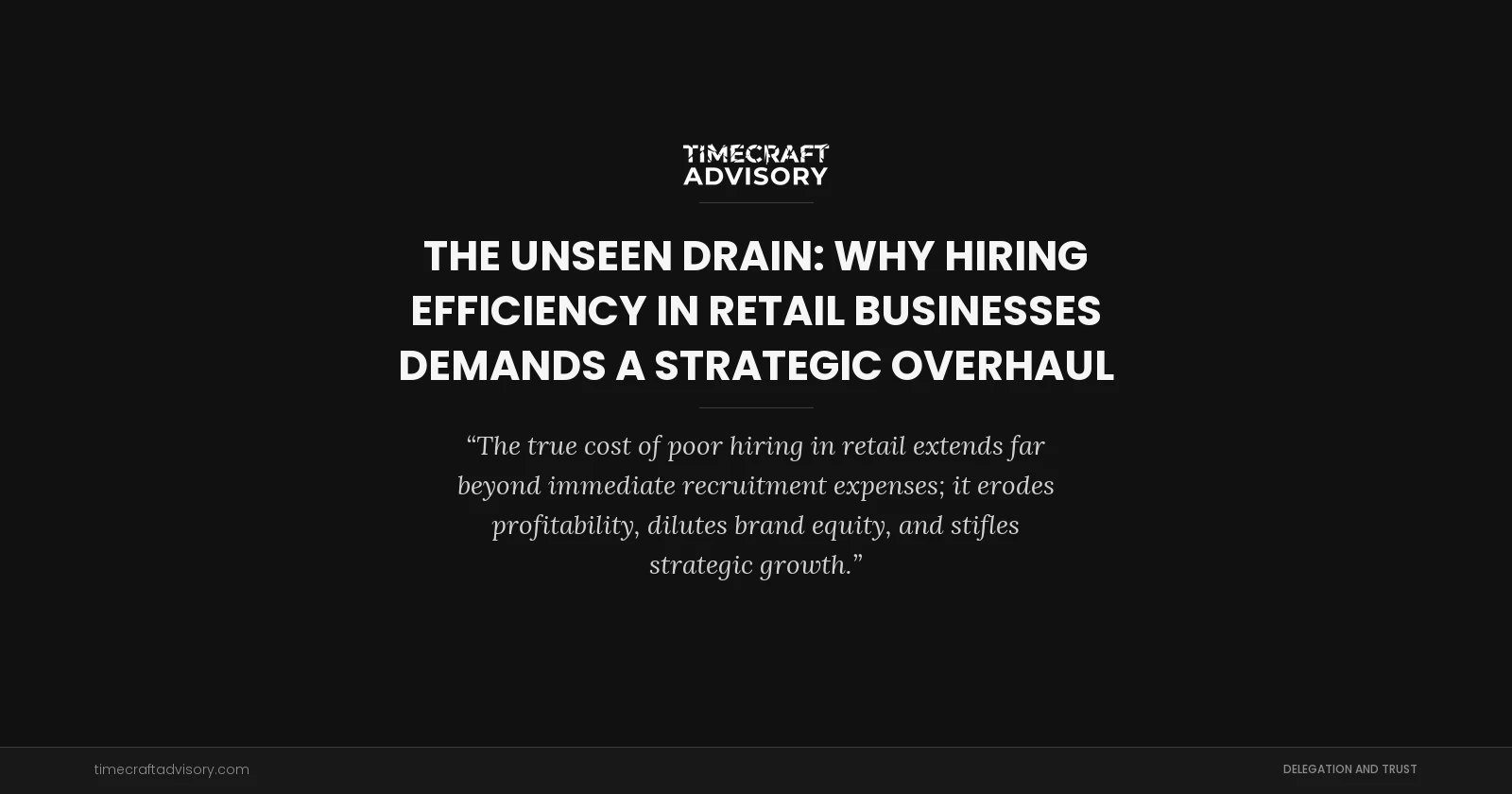 The Unseen Drain: Why Hiring Efficiency in Retail Businesses Demands a Strategic Overhaul