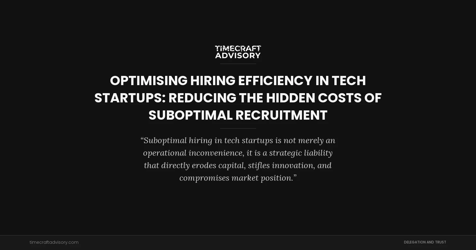 Optimising Hiring Efficiency in Tech Startups: Reducing the Hidden Costs of Suboptimal Recruitment
