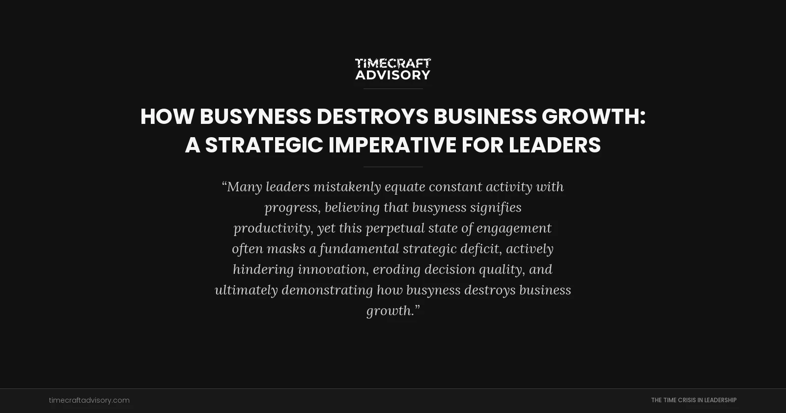 How Busyness Destroys Business Growth: A Strategic Imperative for Leaders