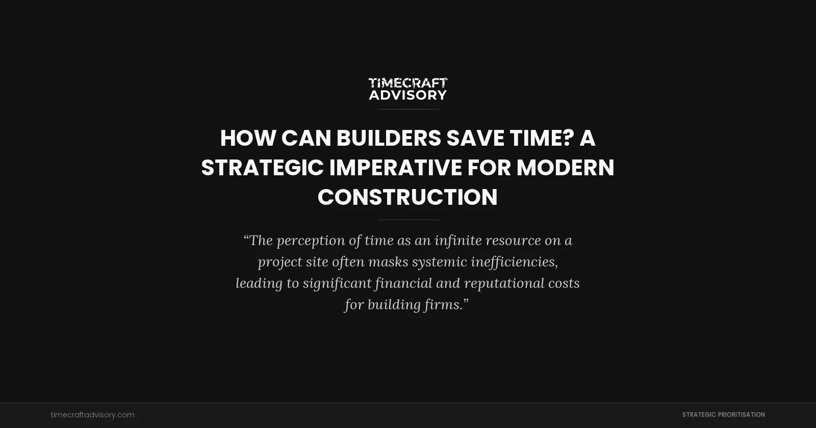 How Can Builders Save Time? A Strategic Imperative for Modern Construction