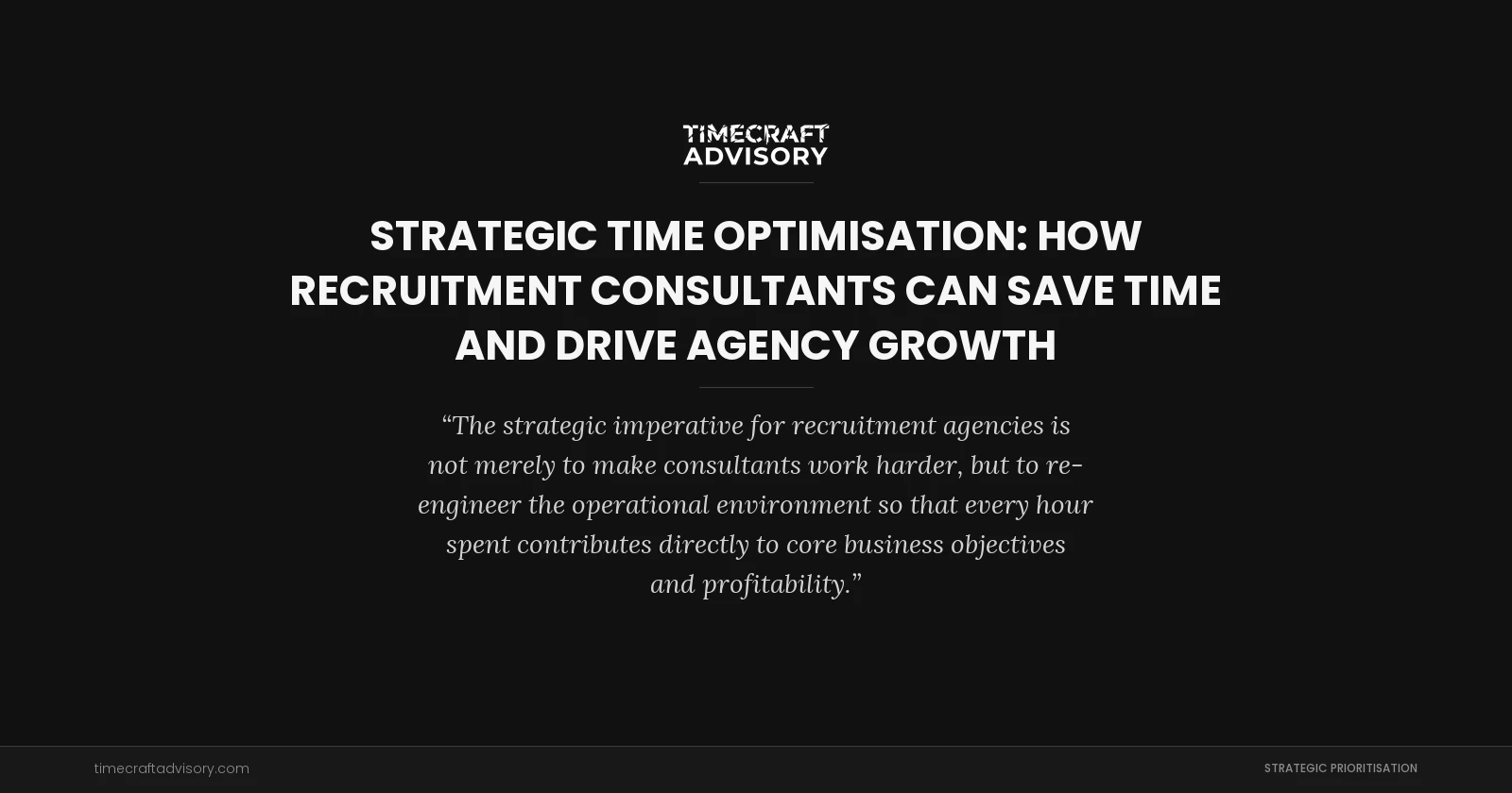 Strategic Time Optimisation: How Recruitment Consultants Can Save Time and Drive Agency Growth