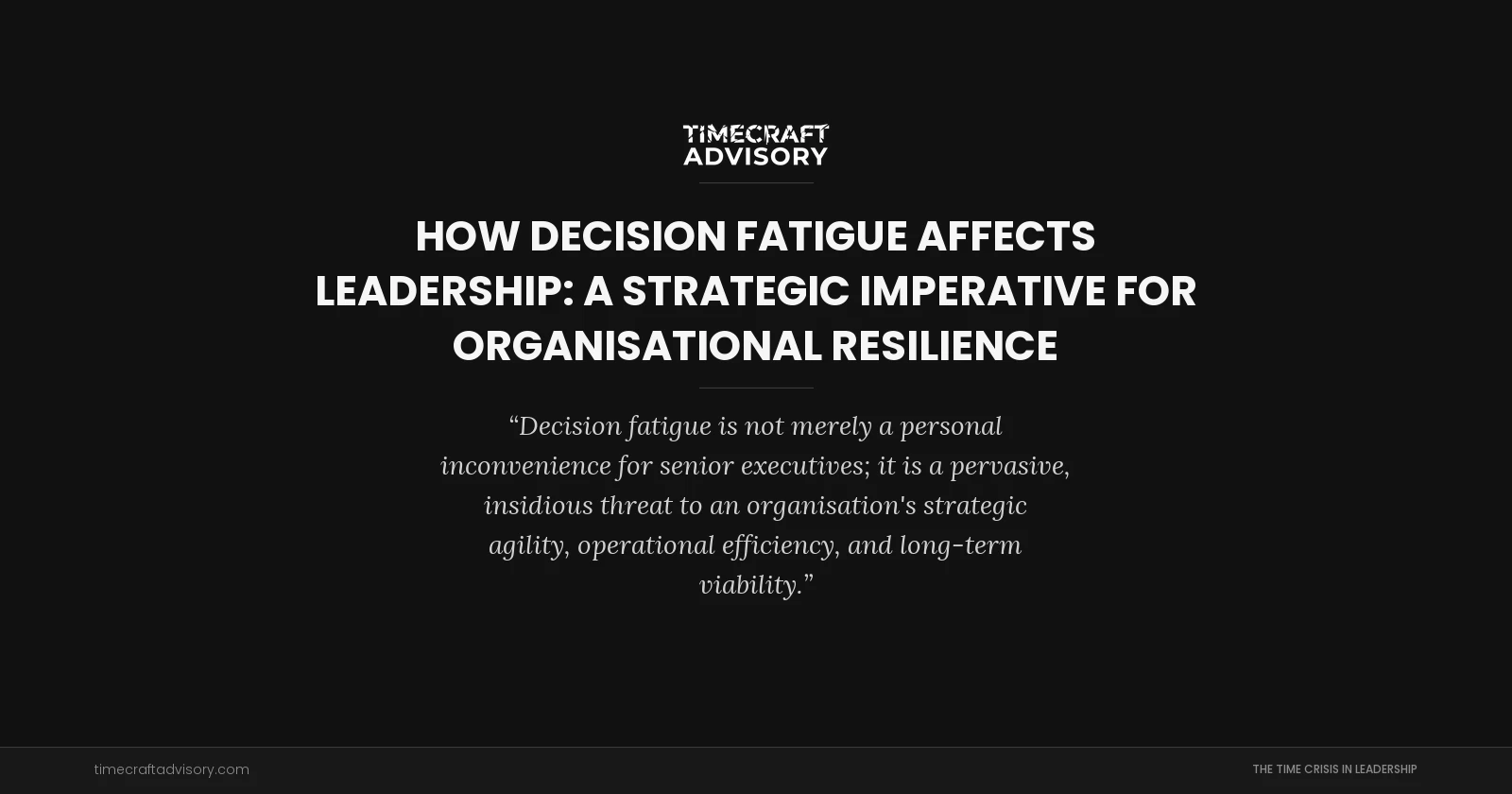 How Decision Fatigue Affects Leadership: A Strategic Imperative for Organisational Resilience