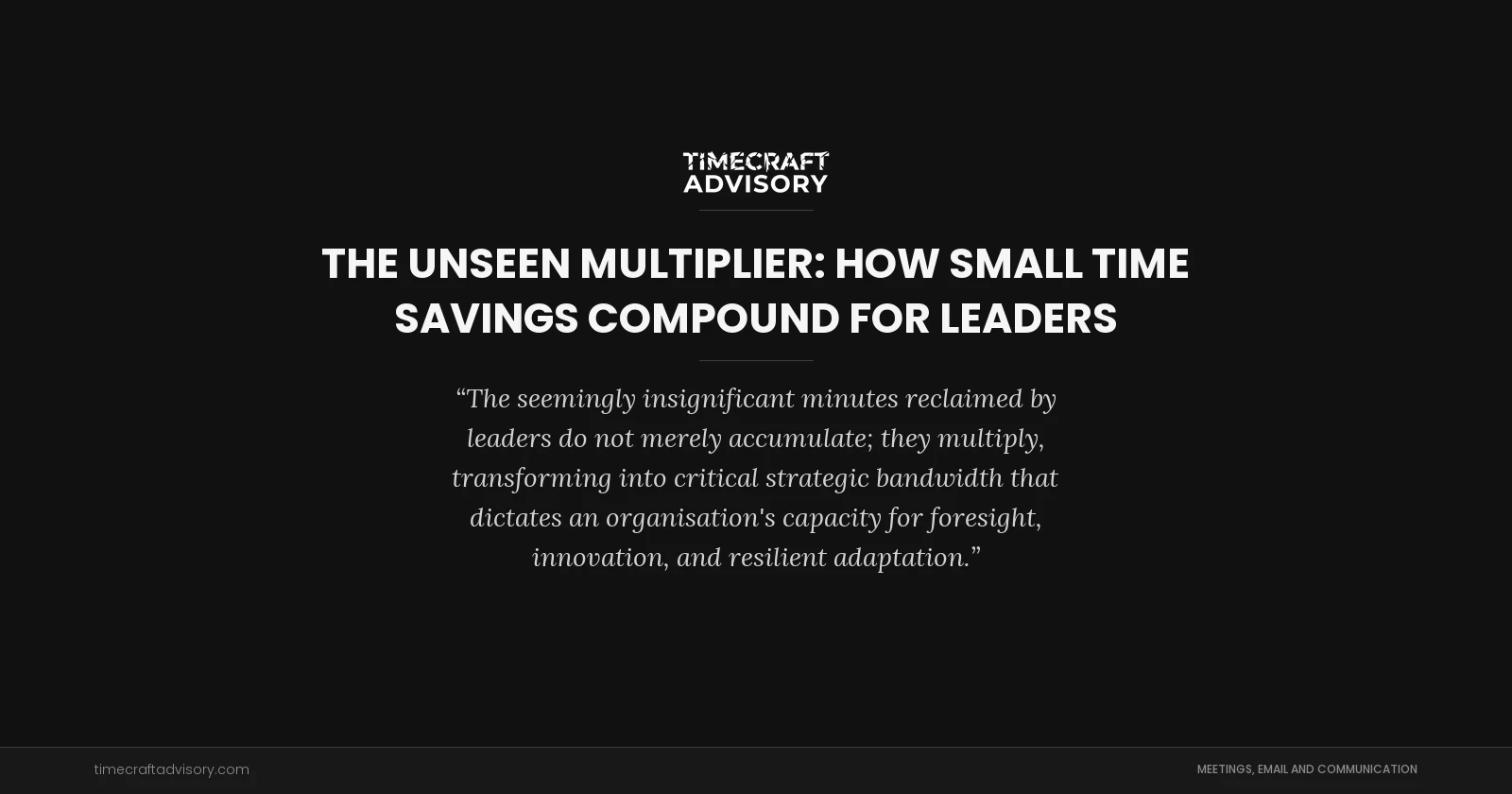 The Unseen Multiplier: How Small Time Savings Compound for Leaders