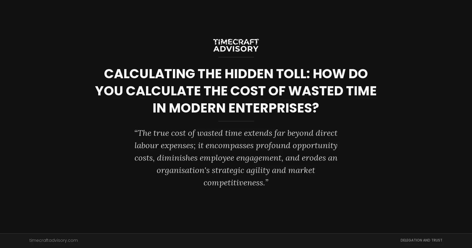 Calculating the Hidden Toll: How Do You Calculate the Cost of Wasted Time in Modern Enterprises?