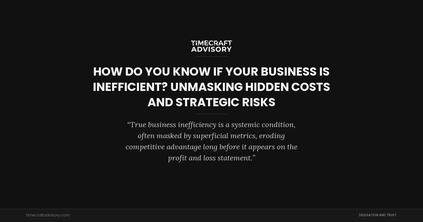 How Do You Know If Your Business Is Inefficient? Unmasking Hidden Costs and Strategic Risks