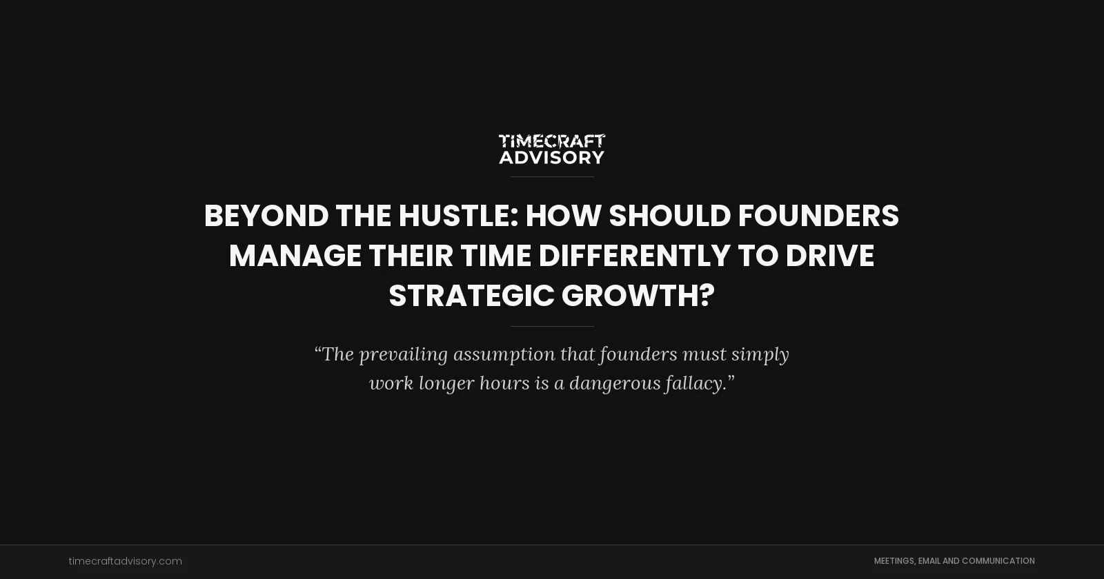 Beyond the Hustle: How Should Founders Manage Their Time Differently to Drive Strategic Growth?