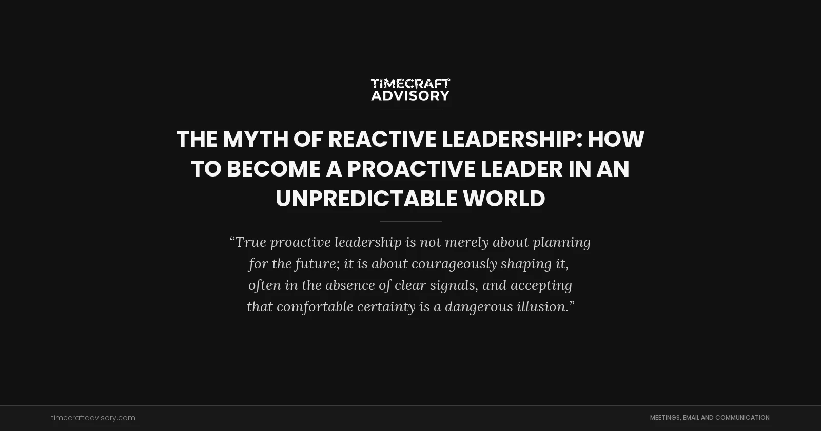 The Myth of Reactive Leadership: How to Become a Proactive Leader in an Unpredictable World