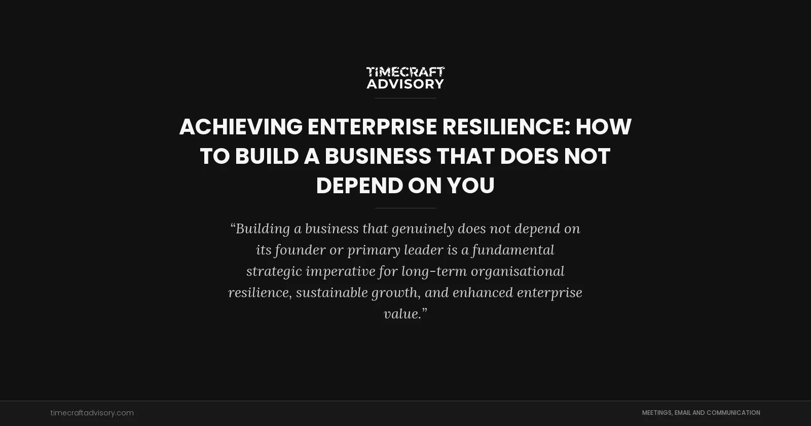 Achieving Enterprise Resilience: How to Build a Business That Does Not Depend On You