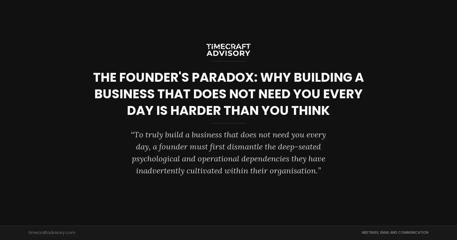 The Founder's Paradox: Why Building a Business That Does Not Need You Every Day is Harder Than You Think